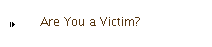 Are You a Victim?
